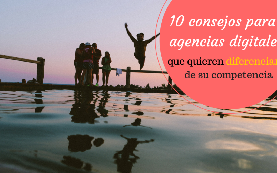 10 consejos para agencias digitales que quieren diferenciarse de su competencia