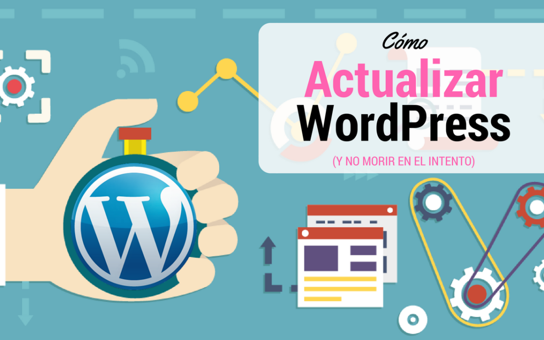 ¿Cómo actualizar WordPress de forma correcta y no morir en el intento?